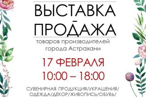 17 февраля астраханцев приглашают на выставку-продажу товаров собственного производства