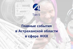 Топ-5 событий в Астраханской области в сфере ЖКХ
