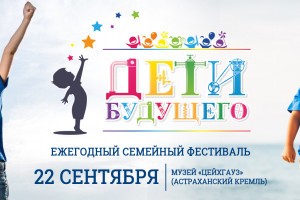 В Астрахани идёт подготовка к Ежегодному семейному фестивалю «Дети будущего»
