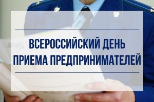 В органах прокуратуры Астраханской области пройдёт Всероссийский день приёма предпринимателей